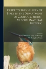 Guide to the Gallery of Birds in the Department of Zoology, British Museum (Natural History); 1 By British Museum (Natural History) Dept (Created by), W. R. (William Robert) Ogilvie-Grant (Created by) Cover Image