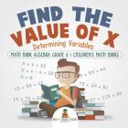 Find the Value of X: Determining Variables - Math Book Algebra Grade 6 Children's Math Books Cover Image