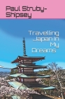 Travelling Japan In My Dreams By Paul Struby-Shipsey Cover Image
