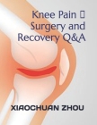 Knee Pain 、Surgery and Recovery Q&A By Xiaochuan Zhou Cover Image