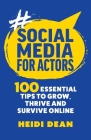 Social Media For Actors: 100 Essential Tips To Grow, Thrive And Survive Online Cover Image