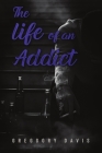 The Life of an Addict By Greggory Davis, Premium Book Publishers (Prepared by), Bracken Joseph (Compiled by) Cover Image