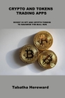 Crypto and Tokens Trading Apps: Invest in Nft and Crypto Tokens to Maximise the Bull Run By Tabatha Hereward Cover Image