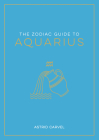 The Zodiac Guide to Aquarius: The Ultimate Guide to Understanding Your Star Sign, Unlocking Your Destiny and Decoding the Wisdom of the Stars (Zodiac Guides) Cover Image