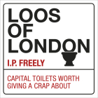 Loos of London: Capital Toilets Worth Giving a Crap About By I.P. Freely Cover Image