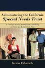 Administering the California Special Needs Trust: A Guide for Assisting a Person with a Disability as Trustee of a Special Needs Trust By Kevin Urbatsch Cover Image