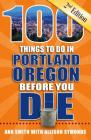 100 Things to Do in Portland, Oregon Before You Die, 2nd Edition (100 Things to Do Before You Die) By Ann Smith, Allison Symonds Cover Image