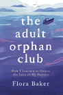The Adult Orphan Club: How I Learned to Grieve the Loss of My Parents By Flora Baker Cover Image