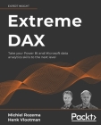 Extreme DAX: Take your Power BI and Microsoft data analytics skills to the next level By Michiel Rozema, Henk Vlootman Cover Image
