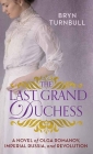 The Last Grand Duchess: A Novel of Olga Romanov, Imperial Russia, and Revolution By Bryn Turnbull Cover Image
