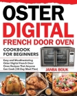 Oster Digital French Door Oven Cookbook for Beginners: Easy and Mouthwatering Oster Digital French Door Oven Recipes That Anyone Can Cook (30-Day Meal By Janba Bouk Cover Image