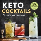 Keto Cocktails: 75 Low-Carb Libations Cover Image