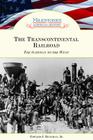 The Transcontinental Railroad: The Gateway to the West (Milestones in American History) By Jr. Renehan, Edward J. Cover Image