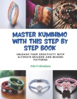 Master KUMIHIMO with this Step by Step Book: Unleash Your Creativity with Ultimate Braided and Beaded Patterns Cover Image