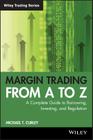 Margin Trading from A to Z: A Complete Guide to Borrowing, Investing and Regulation (Wiley Trading #352) Cover Image