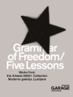 Grammar of Freedom/Five Lessons: Works from the Arteast 2000+ Collection By Kate Fowle (Editor), Snejana Krasteva (Editor), Ruth Addison (Editor) Cover Image