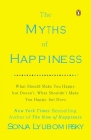 The Myths of Happiness: What Should Make You Happy, but Doesn't, What Shouldn't Make You Happy, but Does Cover Image