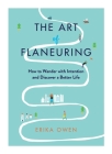 The Art of Flaneuring: How to Wander with Intention and Discover a Better Life By Erika Owen Cover Image