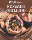 123 Summer Grilling Recipes: Let's Get Started with The Best Summer Grilling Cookbook! By Judith Wood Cover Image