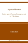 Against Heretics: Letters Against Praxeas, Hermogenes, and the Valentinians: Christian Classics Series By Peter Holmes (Translator), Tertullian Cover Image