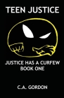 Teen Justice: Justice Has a Curfew--Book One By Ca Gordon Cover Image