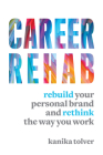 Career Rehab: Rebuild Your Personal Brand and Rethink the Way You Work By Kanika Tolver Cover Image