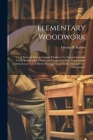 Elementary Woodwork: A Series of Sixteen Lessons Taught in the Senior Grammar Grade at Springfield Mass. and Designed to Give Fundamental I Cover Image