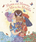 Mama and Mommy and Me in the Middle By Nina LaCour, Kaylani Juanita (Illustrator) Cover Image