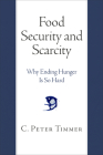Food Security and Scarcity: Why Ending Hunger Is So Hard By C. Peter Timmer Cover Image