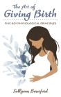 The Art of Giving Birth: Five Key Physiological Principles By Sallyann Beresford Cover Image