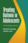 Treating Bulimia in Adolescents: A Family-Based Approach By Daniel Le Grange, PhD, James Lock, MD, PhD Cover Image