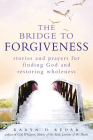 The Bridge to Forgiveness: Stories and Prayers for Finding God and Restoring Wholeness By Karyn D. Kedar Cover Image