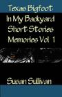Texas Bigfoot In My Backyard Short Stories: Memories Cover Image