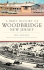A Brief History of Woodbridge, New Jersey By Phill Provance, Michael Provance (Photographer) Cover Image