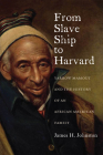 From Slave Ship to Harvard: Yarrow Mamout and the History of an African American Family By James H. Johnston Cover Image