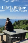 Life is Better in the Pause By Tracey Cruz Cover Image