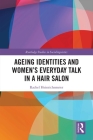 Ageing Identities and Women's Everyday Talk in a Hair Salon (Routledge Studies in Sociolinguistics) By Rachel Heinrichsmeier Cover Image