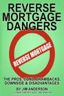 Reverse Mortgage Dangers: The Pros, Cons, Downside and Disadvantages By Jim Anderson Cover Image