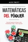 Matemáticas del Póquer: Guía del Jugador de Póquer sobre Probabilidad, Odds y Valor Esperado By Alex Trott Cover Image