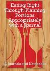 Eating Right Through Planning Portions Appropriately with a Journal By @. Journals and Notebooks Cover Image