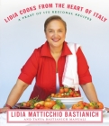 Lidia Cooks from the Heart of Italy: A Feast of 175 Regional Recipes: A Cookbook By Lidia Matticchio Bastianich, Tanya Bastianich Manuali Cover Image