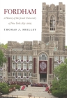 Fordham, a History of the Jesuit University of New York: 1841-2003 By Thomas J. Shelley Cover Image