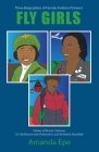 Fly Girls: Three Biographies of Female Aviation Pioneers: Stories of Bessie Coleman, Dr Ola Brown (nee Orekunrin), and Kimberly A By Amanda Epe Cover Image