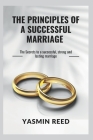 The Principles of a Successful Marriage: The secrets to a successful, strong and lasting marriage By Yasmin Reed Cover Image
