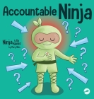 Accountable Ninja: A Children's Book About a Victim Mindset, Blaming Others, and Accepting Responsibility By Mary Nhin Cover Image