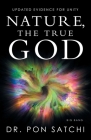 Nature, the True God: Updated Evidence for Unity By Pon Satchi Cover Image