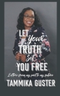 Let Your Truth Set You Free: Letters From My Past To My Future By Tammika Guster Cover Image