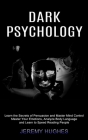 Dark Psychology: Master Your Emotions, Analyze Body Language and Learn to Speed Reading People (Learn the Secrets of Persuasion and Mas By Jeremy Hughes Cover Image