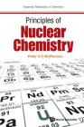 Principles of Nuclear Chemistry (Essential Textbooks in Chemistry) By Peter A. C. McPherson Cover Image