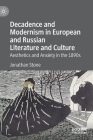 Decadence and Modernism in European and Russian Literature and Culture: Aesthetics and Anxiety in the 1890s By Jonathan Stone Cover Image